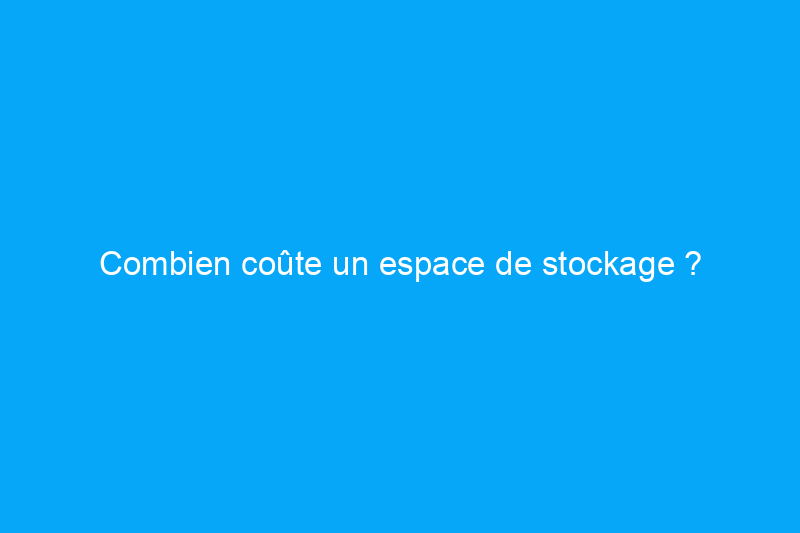 Combien coûte un espace de stockage ?