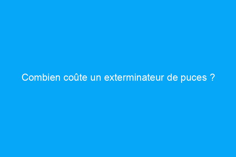 Combien coûte un exterminateur de puces ?