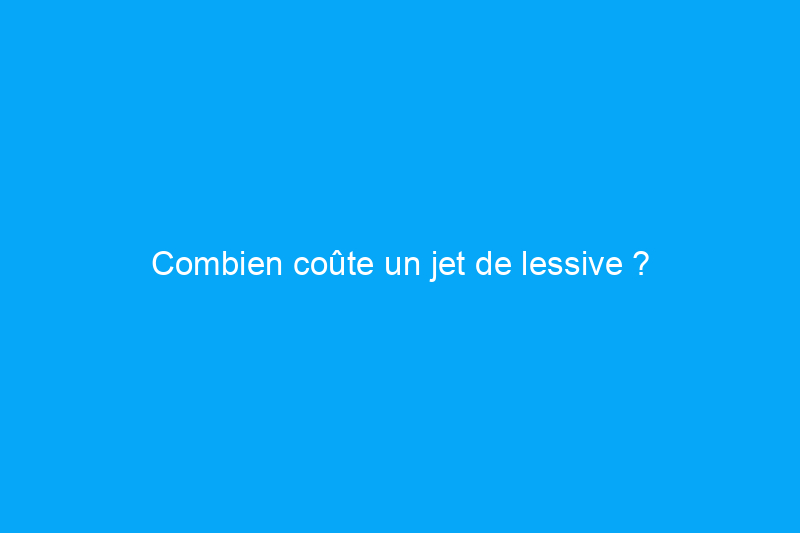 Combien coûte un jet de lessive ?