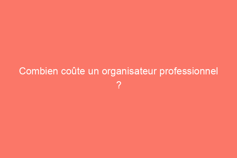 Combien coûte un organisateur professionnel ?