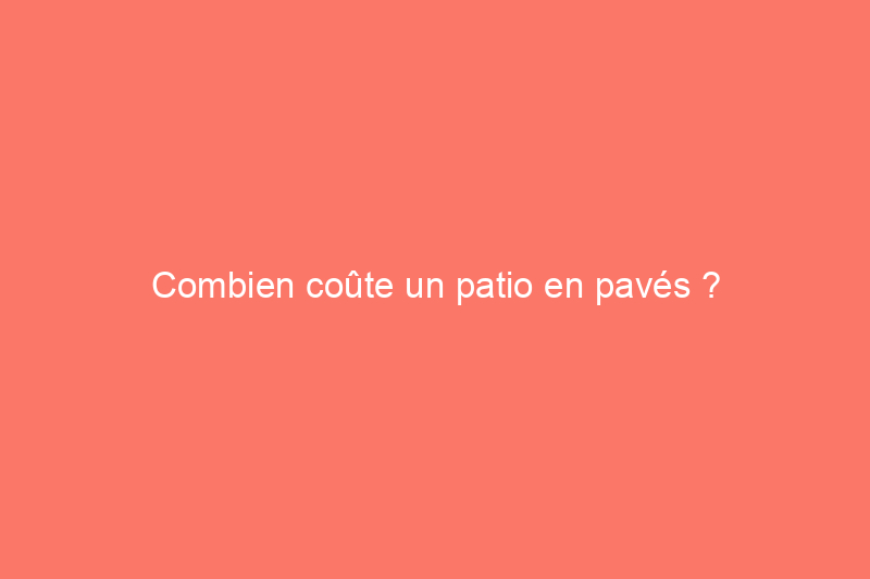 Combien coûte un patio en pavés ?