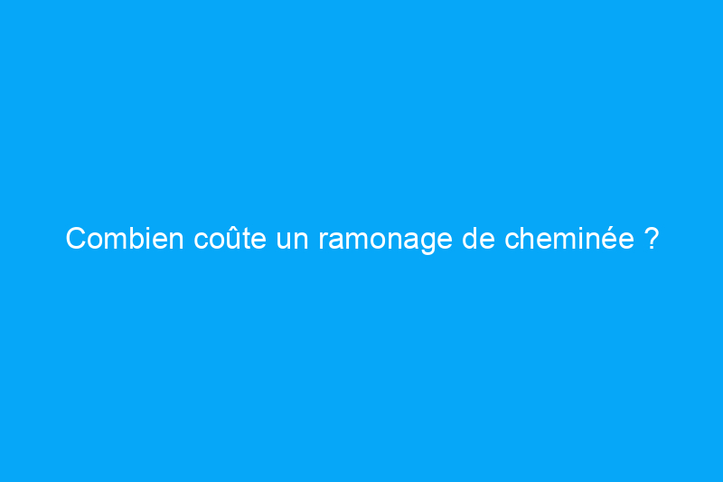 Combien coûte un ramonage de cheminée ?