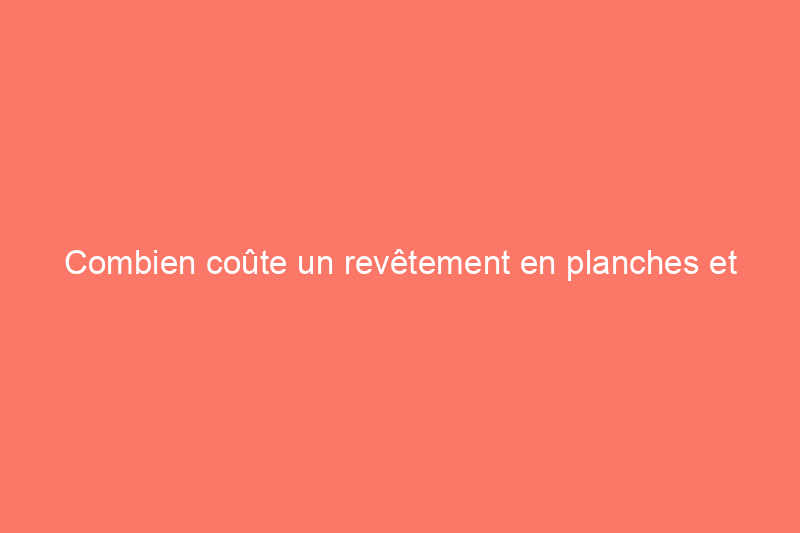 Combien coûte un revêtement en planches et tasseaux ?