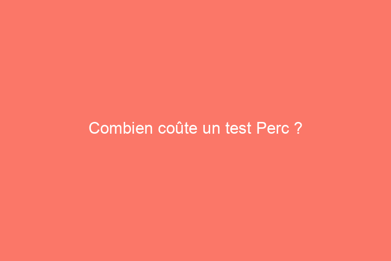 Combien coûte un test Perc ?