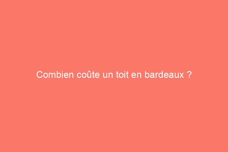 Combien coûte un toit en bardeaux ?