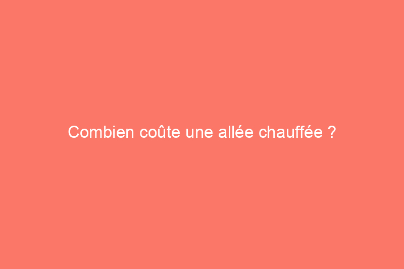 Combien coûte une allée chauffée ?