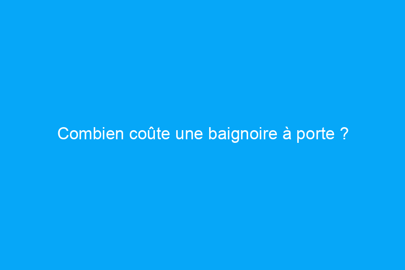 Combien coûte une baignoire à porte ?