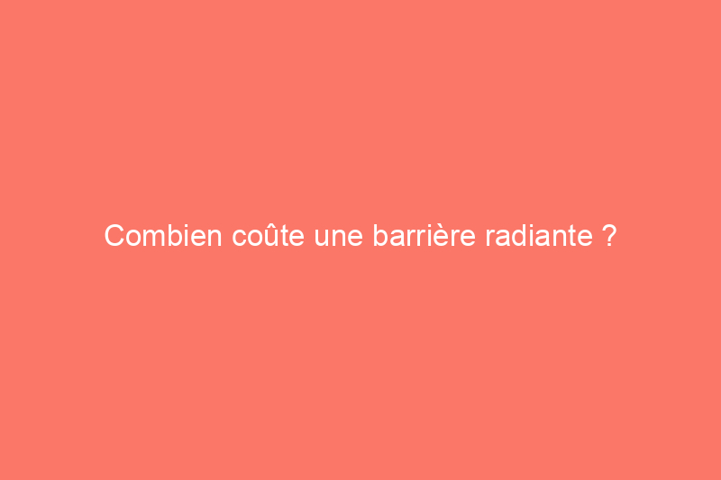 Combien coûte une barrière radiante ?