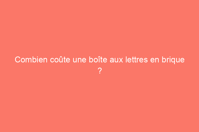 Combien coûte une boîte aux lettres en brique ?