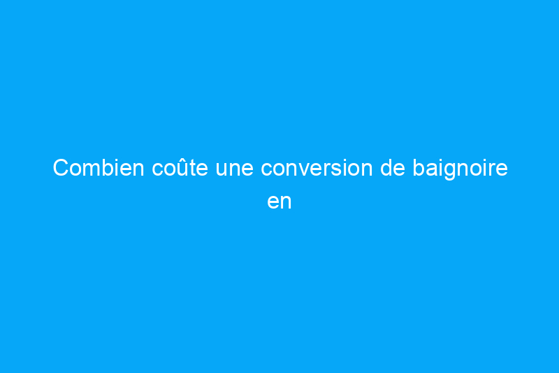 Combien coûte une conversion de baignoire en douche ?