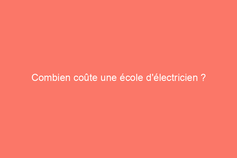 Combien coûte une école d'électricien ?