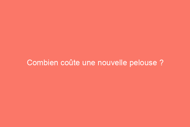 Combien coûte une nouvelle pelouse ?