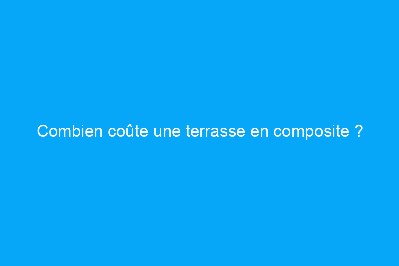 Combien coûte une terrasse en composite ?