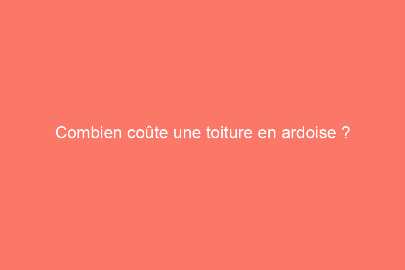 Combien coûte une toiture en ardoise ?