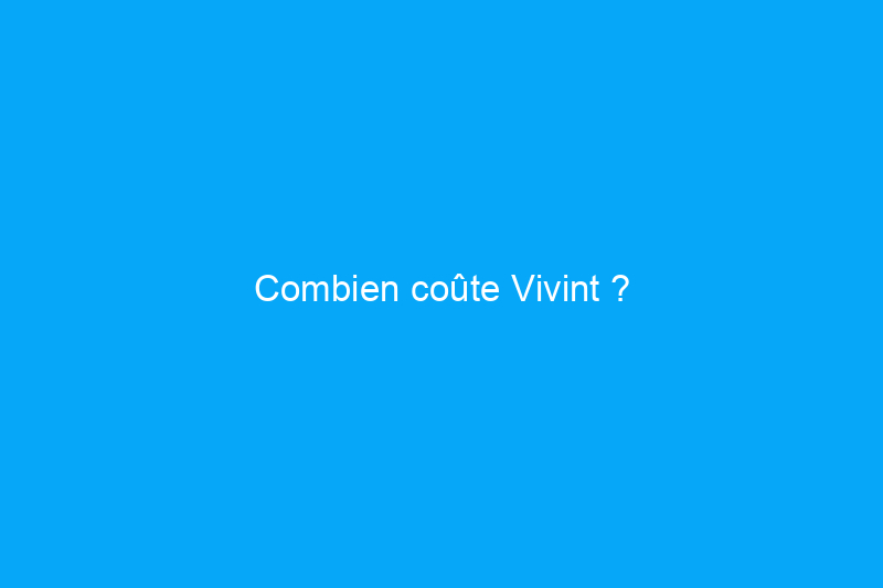 Combien coûte Vivint ?