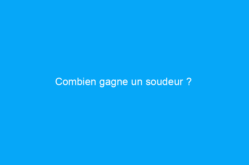 Combien gagne un soudeur ? 