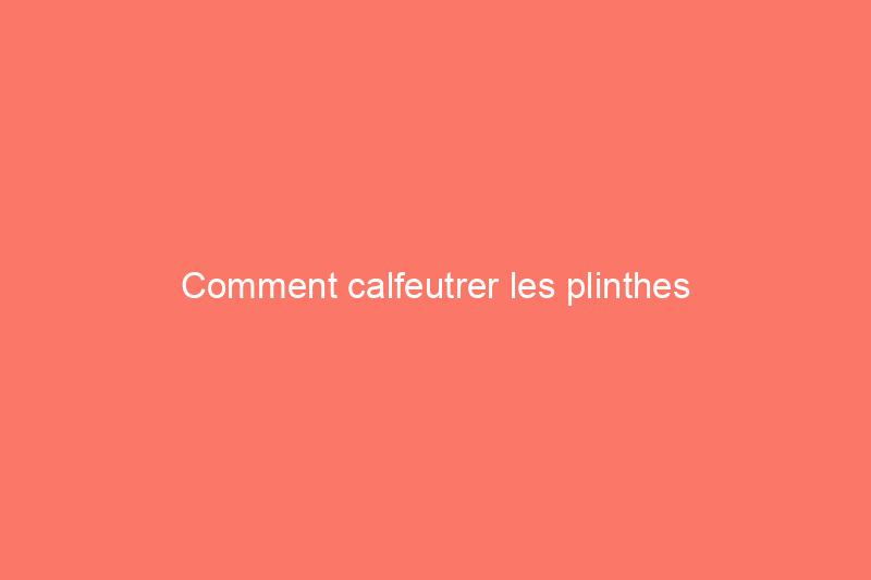 Comment calfeutrer les plinthes