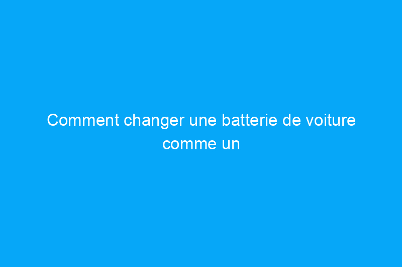 Comment changer une batterie de voiture comme un pro