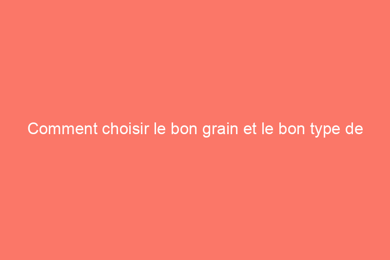 Comment choisir le bon grain et le bon type de papier de verre pour votre projet