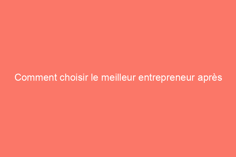 Comment choisir le meilleur entrepreneur après avoir recherché « Entrepreneurs près de chez moi »