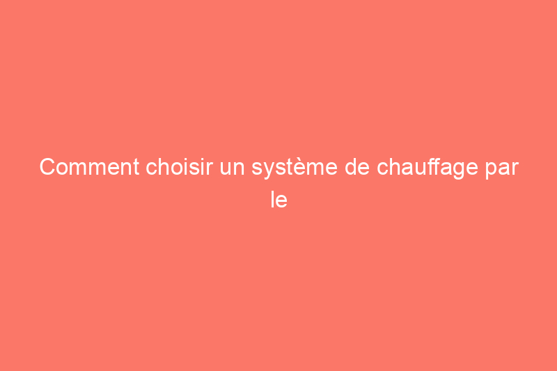 Comment choisir un système de chauffage par le sol radiant