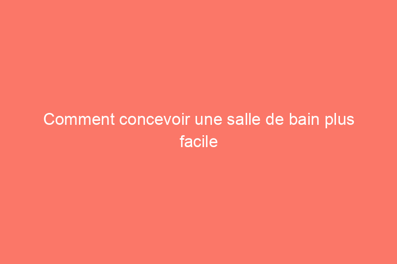 Comment concevoir une salle de bain plus facile à nettoyer