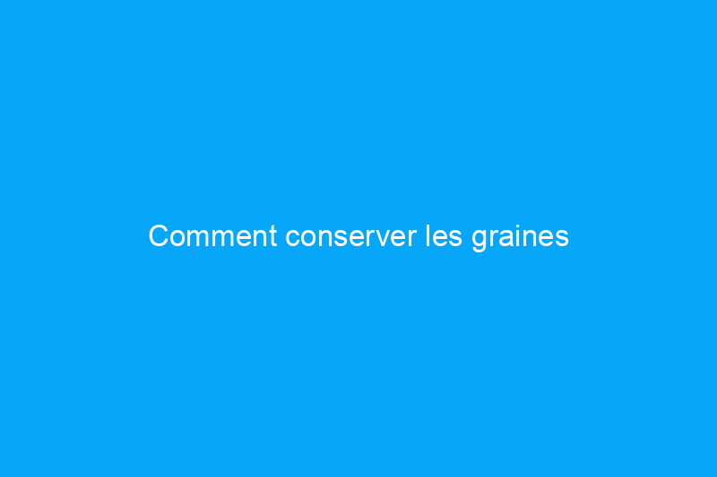 Comment conserver les graines