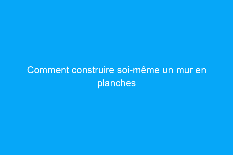 Comment construire soi-même un mur en planches et tasseaux