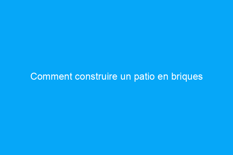 Comment construire un patio en briques