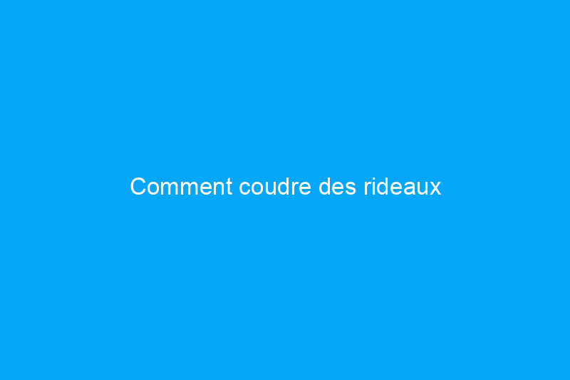 Comment coudre des rideaux