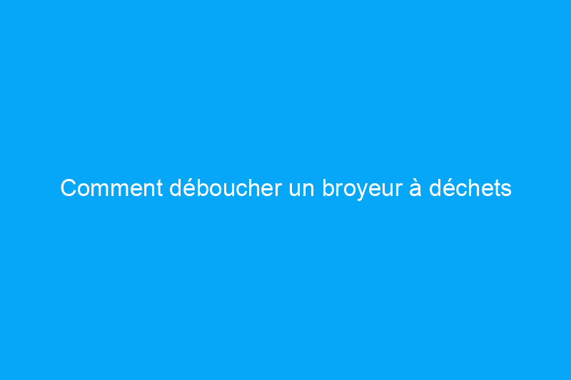 Comment déboucher un broyeur à déchets