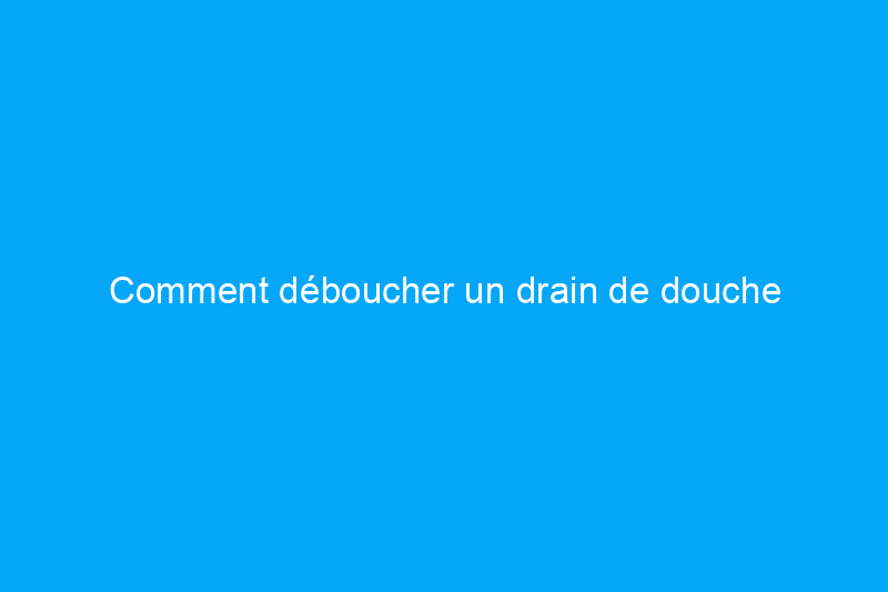 Comment déboucher un drain de douche