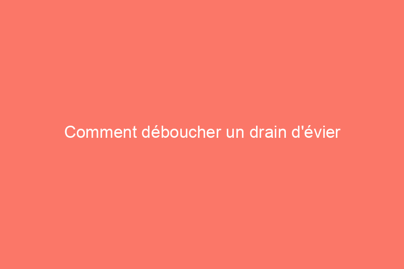 Comment déboucher un drain d'évier