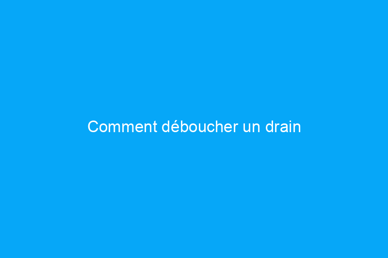 Comment déboucher un drain