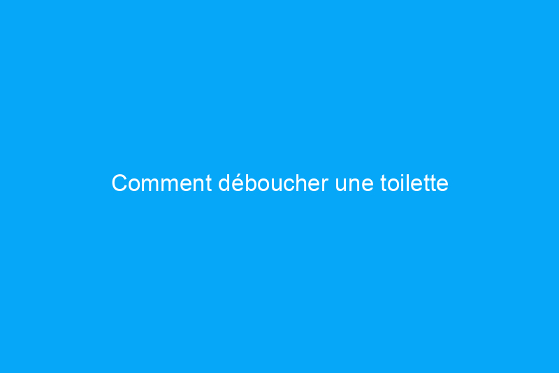 Comment déboucher une toilette