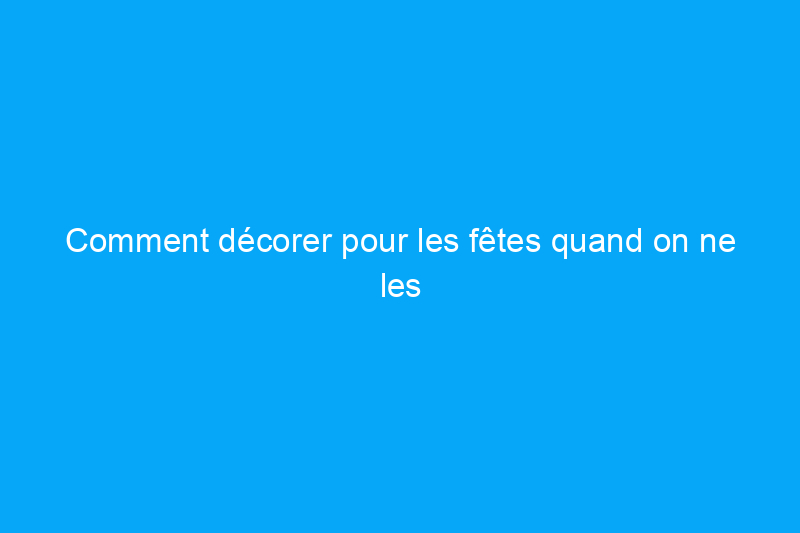 Comment décorer pour les fêtes quand on ne les fête pas