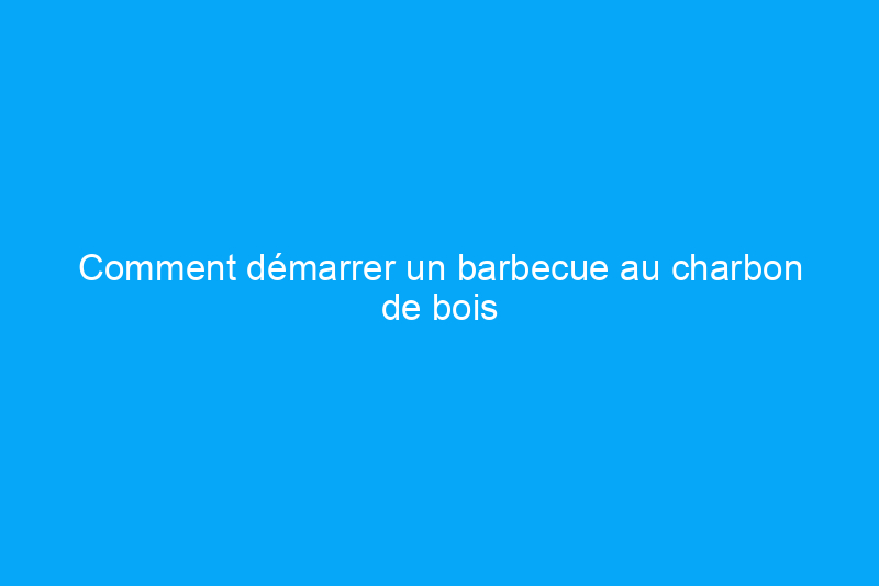 Comment démarrer un barbecue au charbon de bois