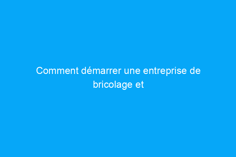 Comment démarrer une entreprise de bricolage et vous préparer au succès