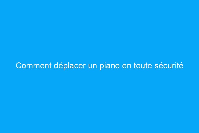 Comment déplacer un piano en toute sécurité