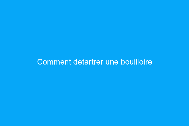 Comment détartrer une bouilloire