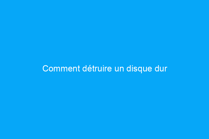 Comment détruire un disque dur