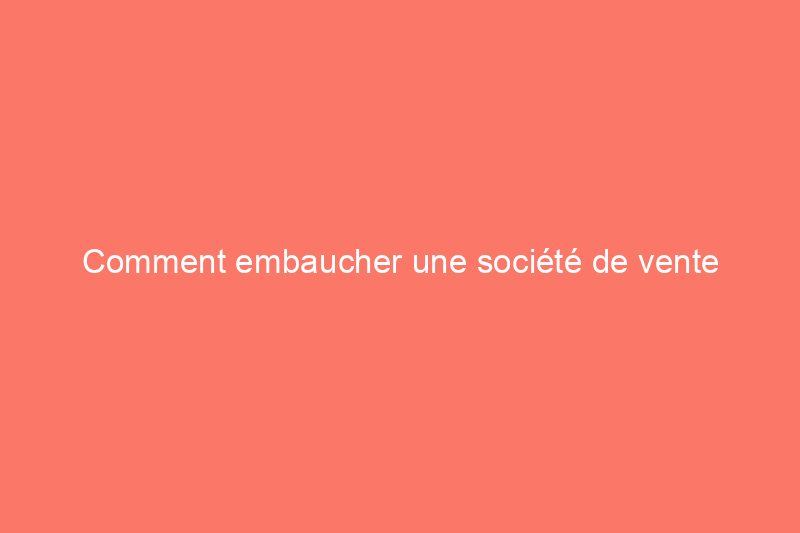 Comment embaucher une société de vente immobilière réputée