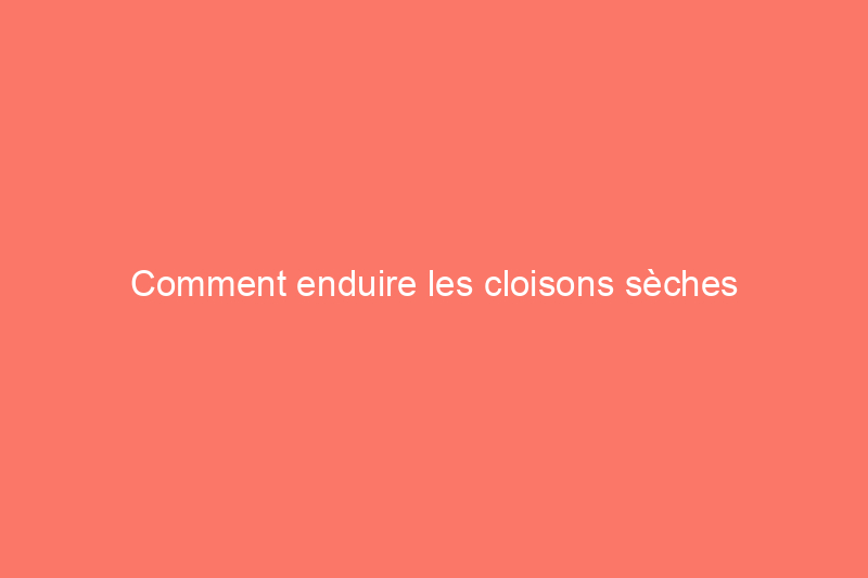 Comment enduire les cloisons sèches