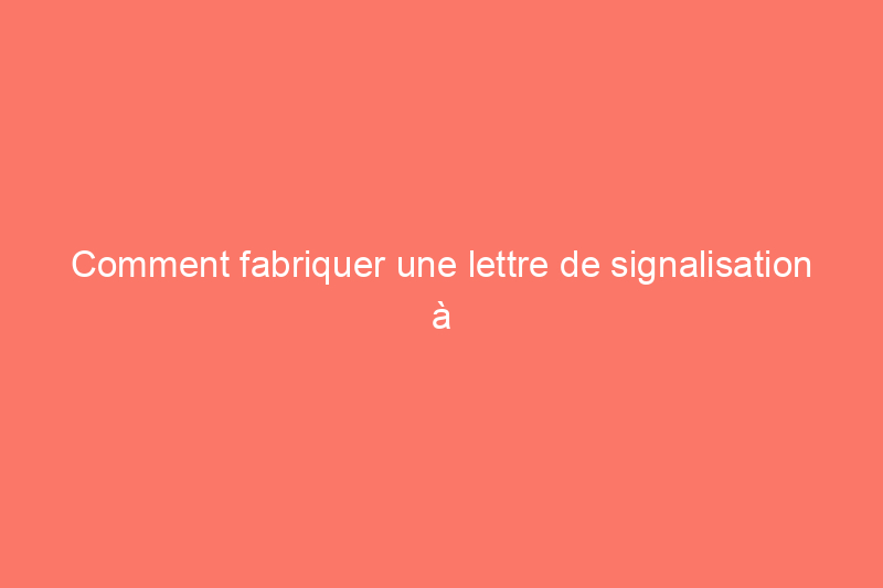 Comment fabriquer une lettre de signalisation à LED