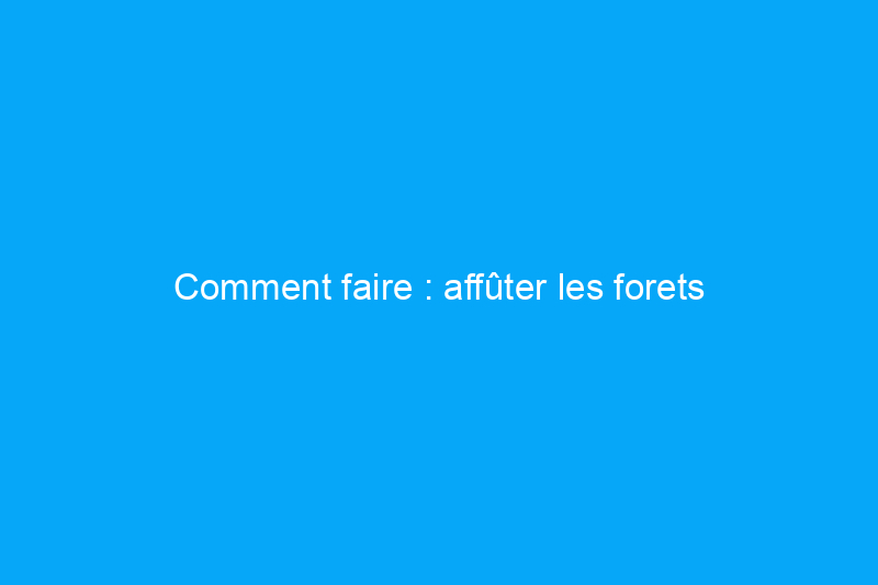 Comment faire : affûter les forets