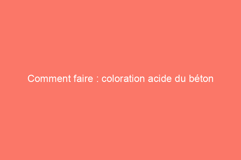 Comment faire : coloration acide du béton