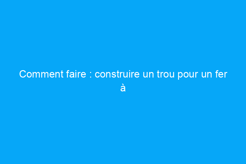 Comment faire : construire un trou pour un fer à cheval