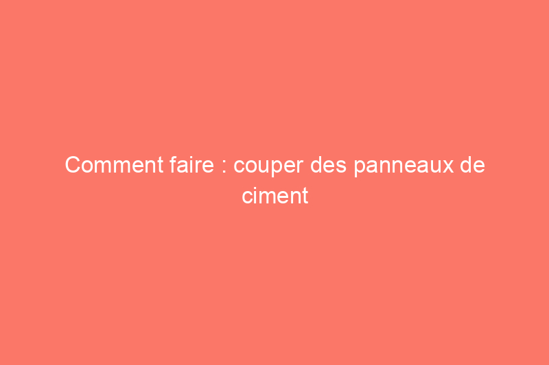 Comment faire : couper des panneaux de ciment