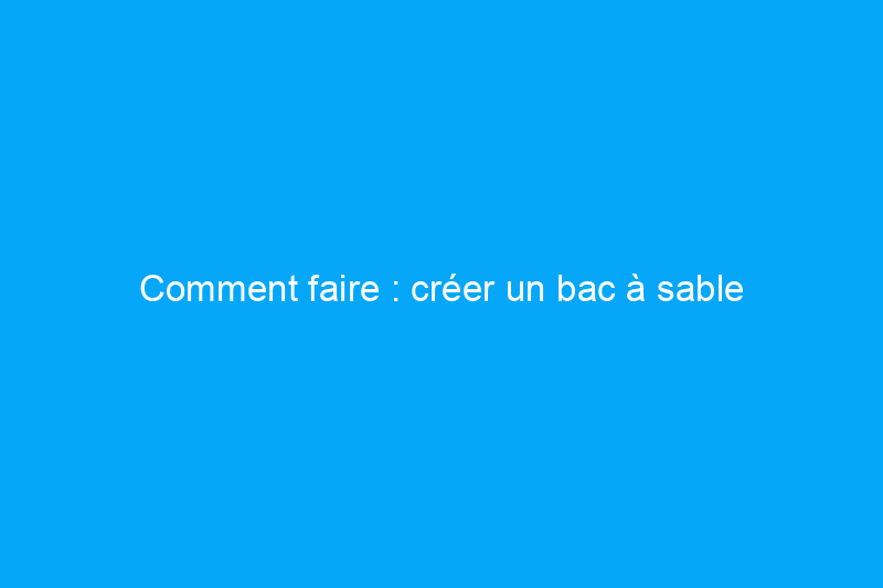 Comment faire : créer un bac à sable