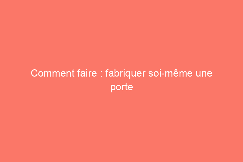 Comment faire : fabriquer soi-même une porte coulissante peu encombrante